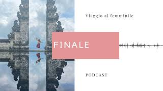 Podcast Viaggio Al Femminile: Finale