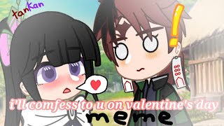 i'll comfess to you on valentine's day(●´з`)♡||tankana😻||kny ship👀||gachameme👌