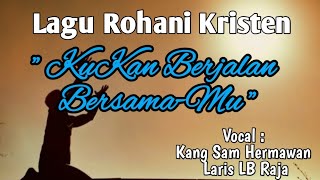 Lagu Rohani Kristen KUKAN BERJALAN BERSAMAMU || Vocal Kang Sam Hermawan dan Laris LB Raja