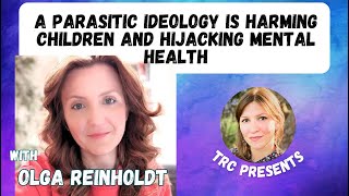 A Parasitic Ideology is Harming Children & Hijacking Mental Health- an Interview with Olga Reinholdt