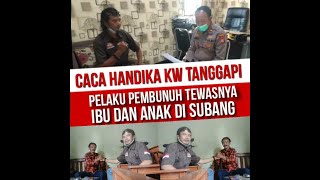 CACA HANDIKA KW TANGGAPI PEMBUNUHAN IBU DAN ANAK DI SUBANG