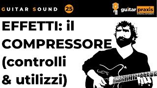 Guitar Sound 25: effetti, il COMPRESSORE. Come si usa, dove va collegato.