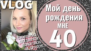 VLOG: МНЕ 40🎂🍾! ЧТО МНЕ ПОДАРИЛИ🎁, ПРИЯТНЫЙ СЮРПРИЗ👌, ПОКУПКИ И ДРУГОЕ💐.