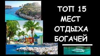 ТОП 15 популярных мест отдыха богачей