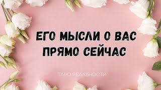 ЕГО МЫСЛИ О ВАС ПРЯМО СЕЙЧАС | ЧТО ОН ДУМАЕТ ОБО МНЕ СЕГОДНЯ | ТАРО