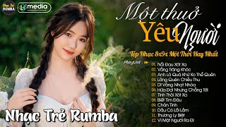 Một Thưở Yêu Người - LK Nhạc Trẻ Rumba Album Nhạc Trẻ 8x 9x Phối Mới 2024 Cực Hay