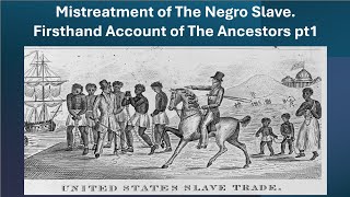 Mistreatment of The Negro Slaves. Firsthand Accounts From the Ancestors. Part 1