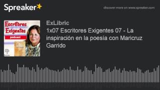 1x07 Escritores Exigentes 07 - La inspiración en la poesía con Maricruz Garrido (hecho con Spreaker)