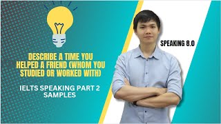 IELTS Speaking Part 2 Samples: Describe a time you helped a friend whom you studied or worked with