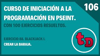 106-Ejercicio 88 resuelto en PSeInt. Proyecto BlackJack II. Crear baraja.