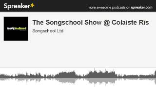 The Songschool Show @ Colaiste Rís (made with Spreaker)