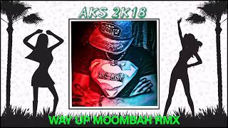 Way Up - Aks🎧2K18 MOOMBAH RMX