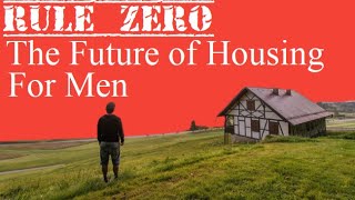 Rule Zero: The Future of Housing for Men