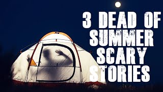 3 Dead Of Summer Scary Stories!!!