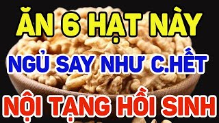 Buổi tối ăn 6 hạt này ngủ say như ch ết, nội tạng hồi sinh - SKST