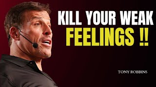 KILL YOUR WEAK FEELINGS - Tony Robbins Motivation