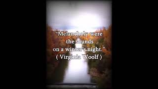 “Melancholy were the sounds on a winter's night ” ( Virginia Woolf )