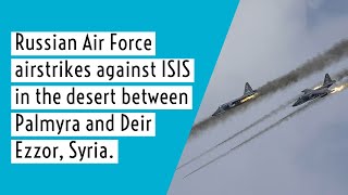 Russian Air Force(RAF) airstrikes against ISIS in the desert between Palmyra and Deir Ez-Zur, Syria.