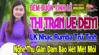 Đêm Buồn Tỉnh Lẻ, Thị Trấn Về Đêm - LK Rumba Trữ Tình Hải Ngoại HAY NHẤT HIỆN NAY Nghe Êm Tai Dễ Ngủ