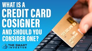 What Is Credit Card Cosigner and Should You Consider One?