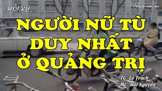 Người Nữ Tù Duy Nhất Ở Quảng Trị - Câu Chuyện Về Bà Thuông | Hồi Ức Miền Nam | Hồi Ký Miền Nam