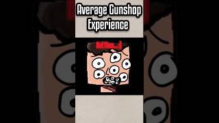 Average gunshop experience #gorebox #memes