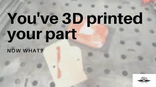 You've 3D printed your part but now what?