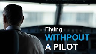 Flying WITHOUT A PILOT