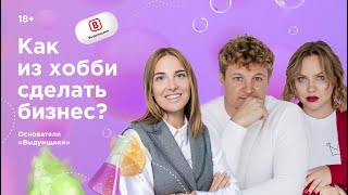 Как из хобби сделать бизнес. В гостях у Инны Анисимовой основатели компании «Выдумщики» 16+