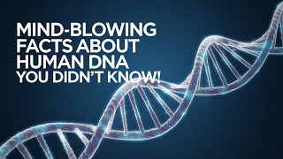 Mind-Blowing Facts About Human DNA You Didn't Know!