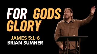 JAMES 5:1-6 - FOR GODS GLORY - BRIAN SUMNER