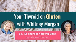 Your Thyroid on Gluten, with Whitney Morgan ｜Thyroid-healthy Bites, Ep. 19