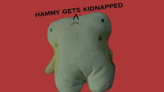 Hammy gets kidnapped