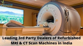 Phantom Healthcare - One of the leading refurbished MRI and CT Scan machine dealers in India