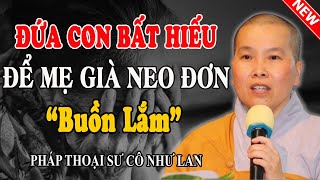 NGHE LỜI VỢ ĐỐI XỬ TỆ BẠC VỚI MẸ RUỘT NHẬN CÁI KẾT ĐÁNG SUY NGẪM (Rất Hay)- Pháp Thoại Sư Cô Như Lan