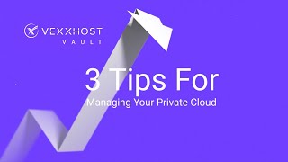 3 Tips For Managing Your Private Cloud | VEXXHOST Vault