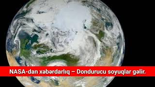 DİQQƏT 300 ilin Ən Soyuq Qışı Gəlir. Nasa Xəbərdarlıq Edib.