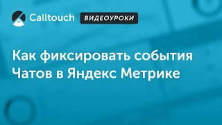 Видеоуроки Calltouch: Как фиксировать события Чатов в Метрике