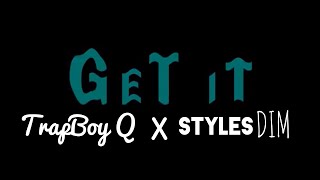 Get It x StylesDIM Ft. TrapBoy Q