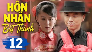 Hôn Nhân Bất Thành - Tập 12 | Phim Bộ Tình Cảm Trung Quốc Mới Hay Nhất | Thuyết Minh