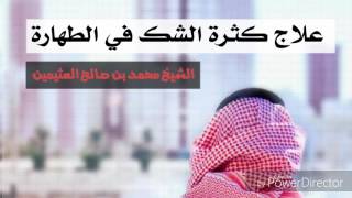 علاج كثرة الشك في الطهارة / الشيخ محمد بن صالح العثيمين