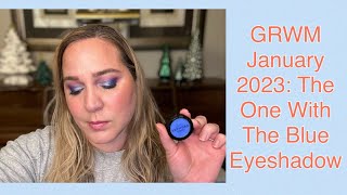 GRWM January 2023: The One With The Blue Eyeshadow