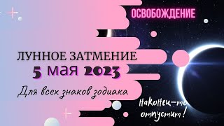 🌕ЛУННОЕ ЗАТМЕНИЕ 5 МАЯ 2023 в знаке СКОРПИОН ♏. ЗАВЕРШАЕТСЯ ТЯЖЕЛОЕ ВРЕМЯ. Для всех знаков зодиака