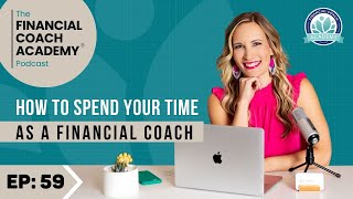 How to Spend Your Time as a Financial Coach Ep. 59