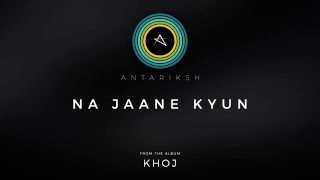 Antariksh – Na Jaane Kyun (Official Audio)