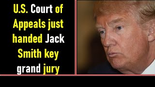 U.S. Court of Appeals just handed Jack Smith key grand jury witnesses against Donald Trump