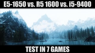 Xeon E5-1650 vs. Ryzen 5 1600 vs. Core i5-9400  (Test in 7 Games stock|OC)