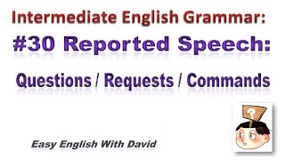 Intermediate English Grammar #30: Reported Speech: Questions / Requests / Commands