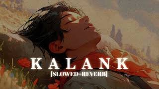 Kalank  Lofi  [Slowed Reverb] - Arijit Singh || Kumar_MT 🎧