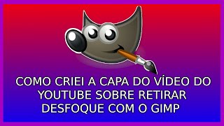 Como Criei a Capa do Vídeo do YouTube Sobre Retirar Desfoque Com o GIMP